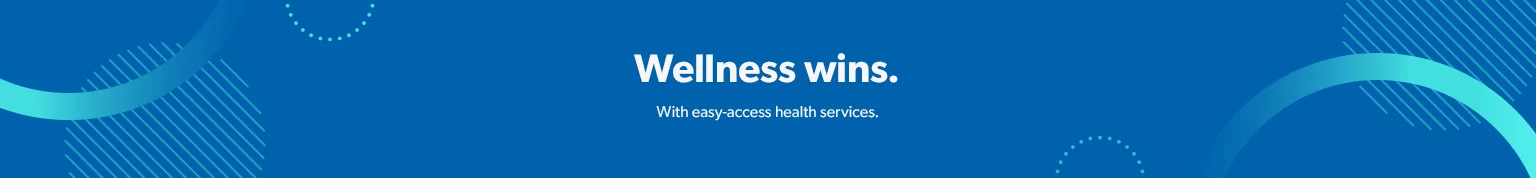 Score a wellness win with easy access health services.